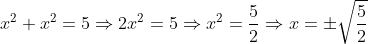 x^{2}+x^{2}=5\Rightarrow 2x^{2}=5\Rightarrow x^{2}=\frac{5}{2}\Rightarrow x=\pm \sqrt{\frac{5}{2}}